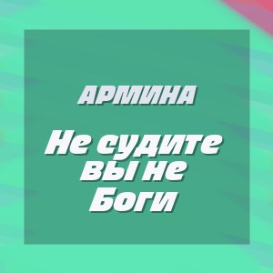 Армина - Не судите вы не Боги