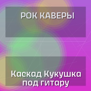 Рок Каверы - Каскад Кукушка под гитару