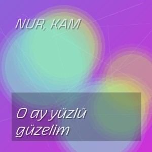 Nur, Kam - O ay yüzlü güzelim