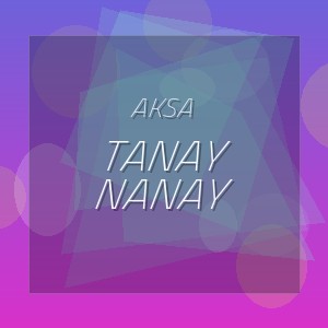 AKSA - TANAY NANAY