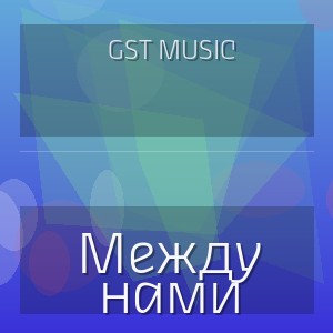 GST Music - Между нами