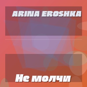Arina Eroshka - Не молчи
