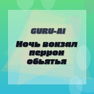 Guru-AI - Ночь вокзал перрон обьятья