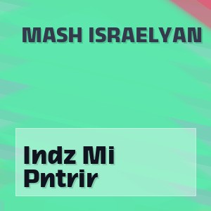 Mash Israelyan - Indz Mi Pntrir
