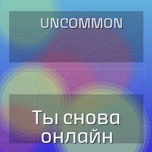 Uncommon - Ты снова онлайн