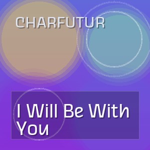 CharFutur - I Will Be With You