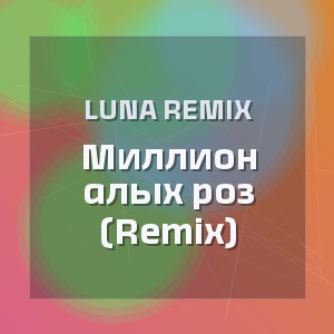 LUNA REMIX - Миллион алых роз (Remix)