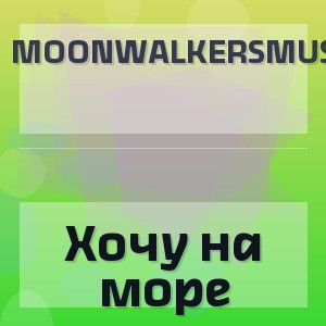 MoonwalkersMusic - Хочу на море