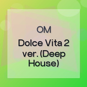 OM - Dolce Vita 2 ver. (Deep House)