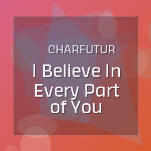 CharFutur - I Believe In Every Part of You