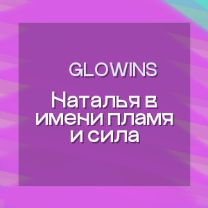 Glowins - Наталья в имени пламя и сила