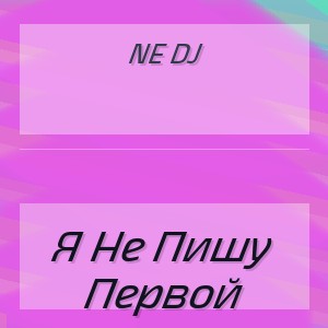 Ne Dj - Я Не Пишу Первой