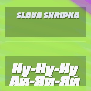 Slava Skripka - Ну-Ну-Ну Ай-Яй-Яй