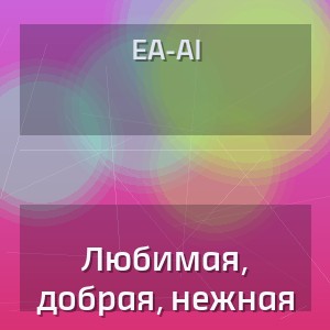 EA-AI - Любимая, добрая, нежная