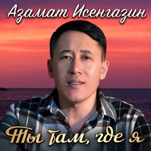 Азамат Исенгазин - Ты там, где я
