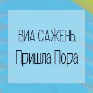 ВИА САЖЕНЬ - Пришла Пора
