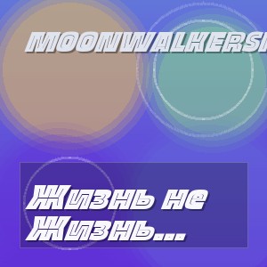 MoonwalkersMusic - Жизнь не ломай меня
