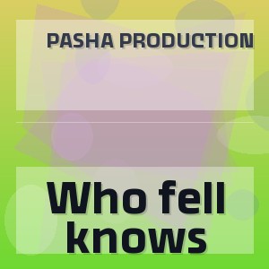 Pasha Production - Who fell knows