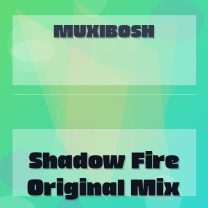 MUXIBOSH - Shadow Fire Original Mix