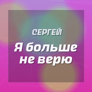 Сергей - Я больше не верю