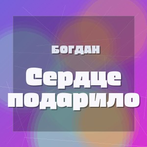 Богдан - Сердце подарило