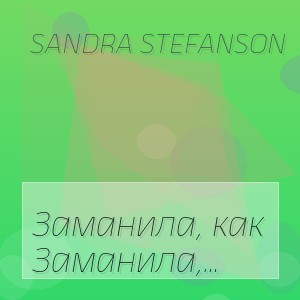 Sandra Stefanson - Заманила, как мальчишку, заманила
