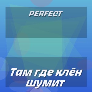 PERFECT - Там где клён шумит
