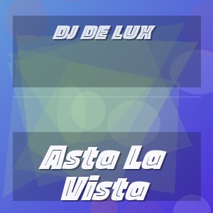 DJ DE LUX - Asta La Vista