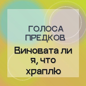 Голоса Предков - Виновата ли я, что храплю