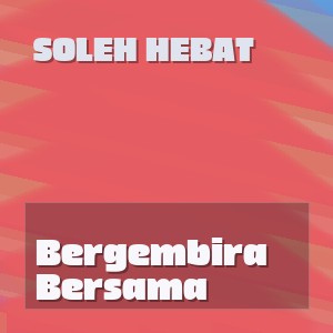 SOLEH HEBAT - Bergembira Bersama