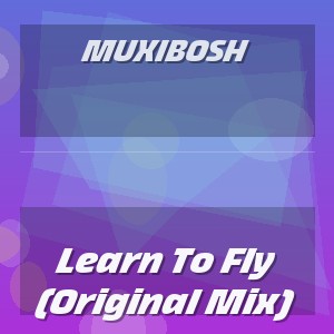 MUXIBOSH - Learn To Fly (Original Mix)