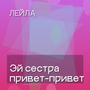 Лейла - Эй сестра привет-привет