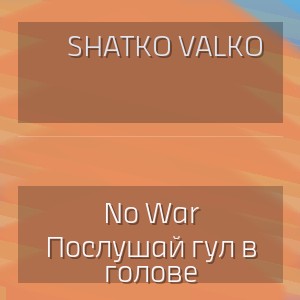 Shatko Valko - No War Послушай гул в голове