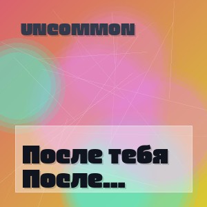 Uncommon - После тебя я живу эхом любви