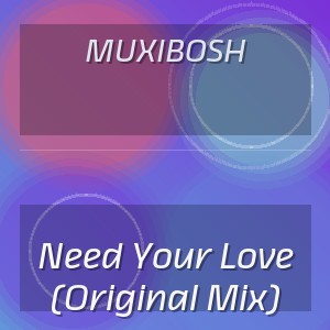 MUXIBOSH - Need Your Love (Original Mix)