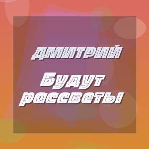 Дмитрий - Будут рассветы