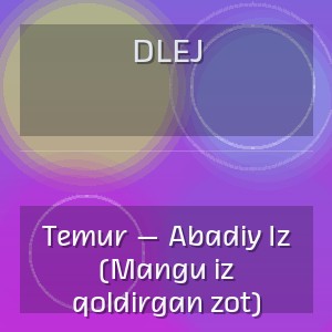 DLEJ - Temur — Abadiy Iz (Mangu iz qoldirgan zot)