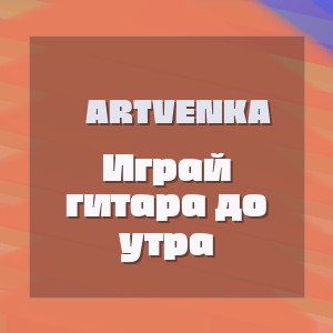 ArtVenka - Играй гитара до утра