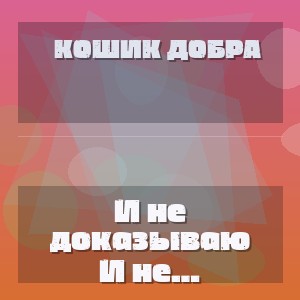 Кошик Добра - И не доказываю никому я ничего