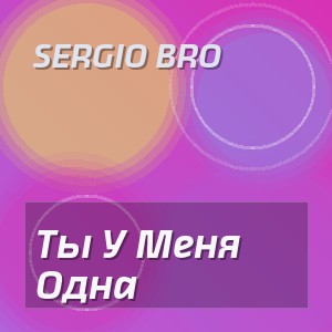 Sergio Bro - Ты У Меня Одна