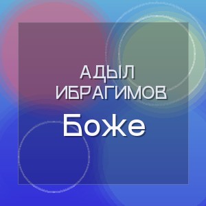 Адыл Ибрагимов - Боже