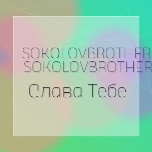 SokolovBrothers, Vitaliy Yefremochkin, Gennadiy Verbitskiy, ELANI - Слава Тебе