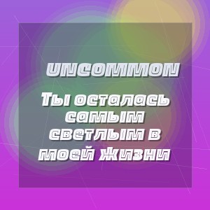 Uncommon - Ты осталась самым светлым в моей жизни