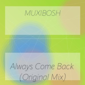 MUXIBOSH - Always Come Back (Original Mix)
