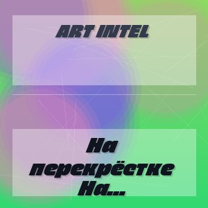 ART INTEL - На перекрёстке заблудившейся судьбы