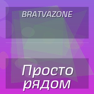 BRATVAZONE - Просто рядом