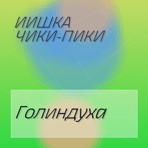 Иишка Чики-Пики - Голиндуха