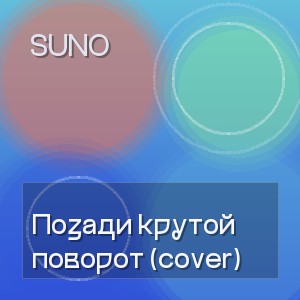 Suno - Позади крутой поворот (cover)