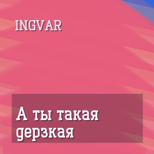 Ingvar - A ты такая дерзкая