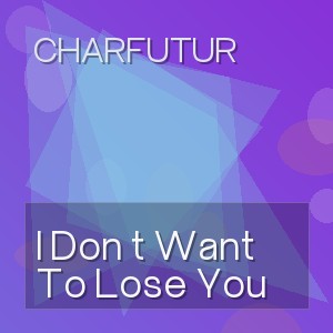 CharFutur - I Don t Want To Lose You